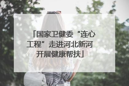 国家卫健委“连心工程”走进河北新河开展健康帮扶