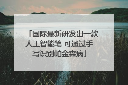 国际最新研发出一款人工智能笔 可通过手写识别帕金森病