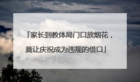 家长到教体局门口放烟花，莫让庆祝成为违规的借口