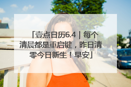 壹点日历6.4｜每个清晨都是重启键，昨日清零今日新生！早安