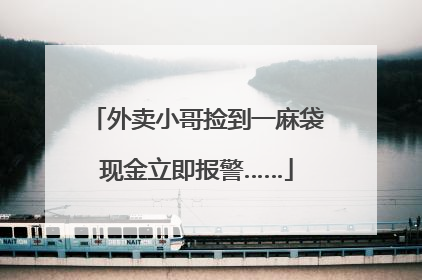 外卖小哥捡到一麻袋现金立即报警……