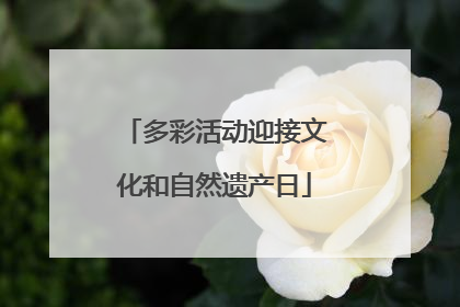 多彩活动迎接文化和自然遗产日