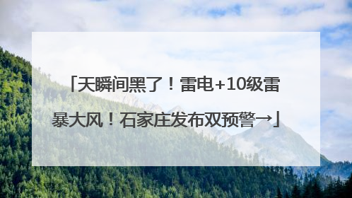 天瞬间黑了！雷电+10级雷暴大风！石家庄发布双预警→