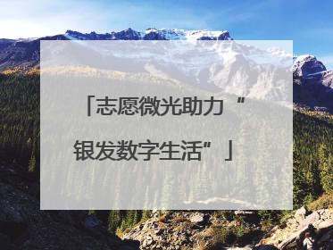 志愿微光助力“银发数字生活”