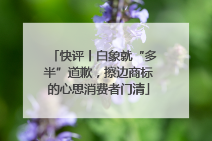快评丨白象就“多半”道歉，擦边商标的心思消费者门清