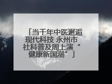 当千年中医邂逅现代科技 永州市社科普及周上演“健康新国潮”
