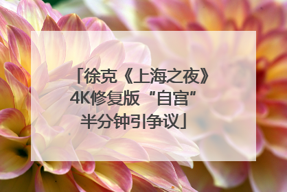 徐克《上海之夜》4K修复版“自宫”半分钟引争议