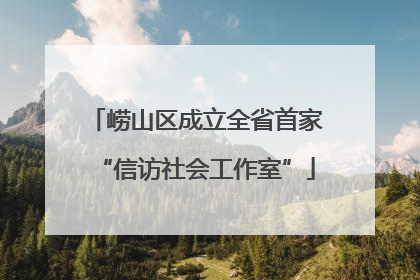 崂山区成立全省首家“信访社会工作室”