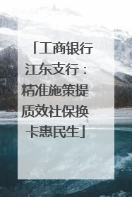 工商银行江东支行：精准施策提质效社保换卡惠民生
