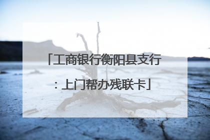 工商银行衡阳县支行：上门帮办残联卡