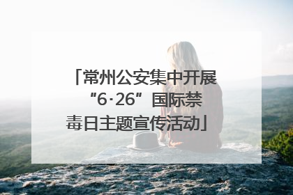 常州公安集中开展“6･26”国际禁毒日主题宣传活动