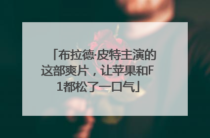 布拉德·皮特主演的这部爽片，让苹果和F1都松了一口气