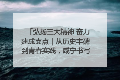 弘扬三大精神 奋力建成支点｜从历史丰碑到青春实践，咸宁书写精神传承新篇章