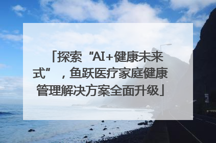 探索“AI+健康未来式”，鱼跃医疗家庭健康管理解决方案全面升级