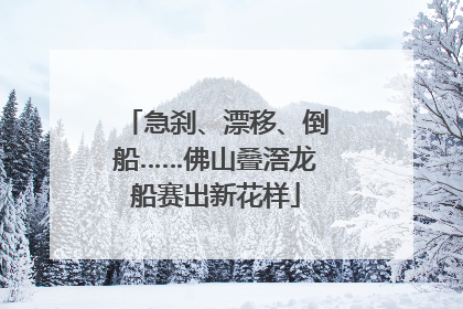 急刹、漂移、倒船……佛山叠滘龙船赛出新花样