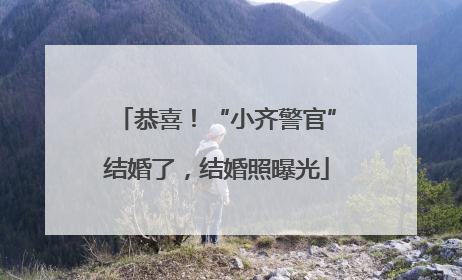 恭喜！“小齐警官”结婚了，结婚照曝光