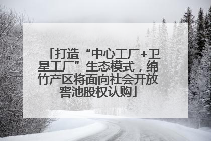 打造“中心工厂+卫星工厂”生态模式，绵竹产区将面向社会开放窖池股权认购