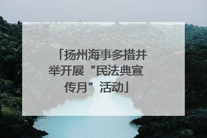 扬州海事多措并举开展“民法典宣传月”活动