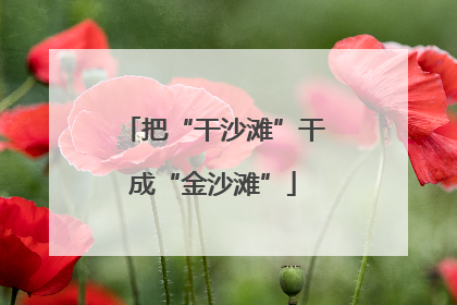 把“干沙滩”干成“金沙滩”