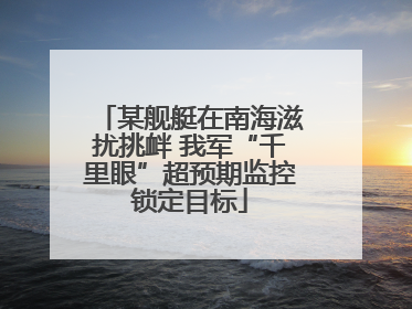 某舰艇在南海滋扰挑衅 我军“千里眼”超预期监控锁定目标