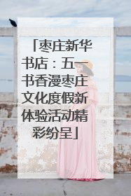 枣庄新华书店：五一书香漫枣庄文化度假新体验活动精彩纷呈
