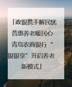 政银携手解民忧 普惠养老暖民心 青岛农商银行“银银享”开启养老新模式