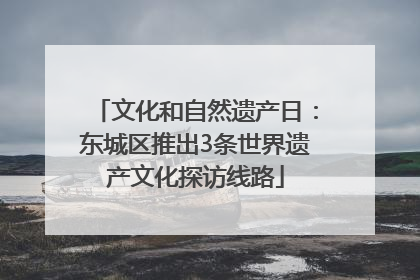 文化和自然遗产日：东城区推出3条世界遗产文化探访线路