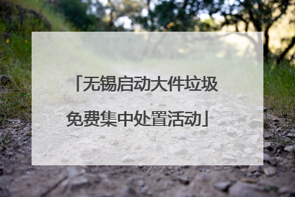 无锡启动大件垃圾免费集中处置活动