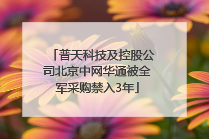 普天科技及控股公司北京中网华通被全军采购禁入3年