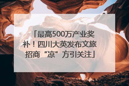 最高500万产业奖补！四川大英发布文旅招商“凉”方引关注