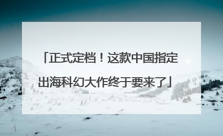 正式定档！这款中国指定出海科幻大作终于要来了