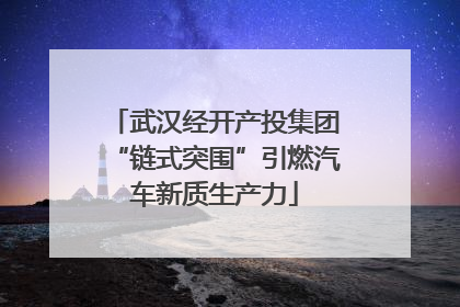 武汉经开产投集团“链式突围”引燃汽车新质生产力