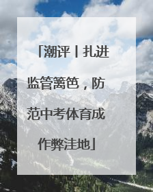 潮评丨扎进监管篱笆，防范中考体育成作弊洼地