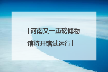 河南又一重磅博物馆将开馆试运行