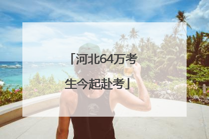 河北64万考生今起赴考