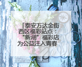 泰安万达金街西区福彩站点：“新潮”福彩店为公益注入青春正能量