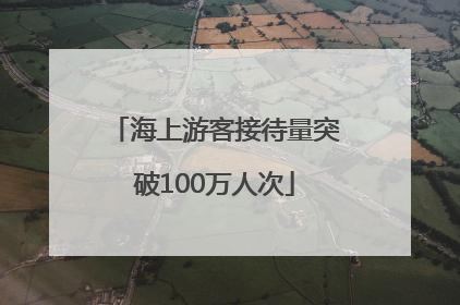 海上游客接待量突破100万人次