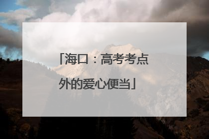 海口：高考考点外的爱心便当