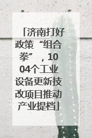 济南打好政策“组合拳”，1004个工业设备更新技改项目推动产业提档