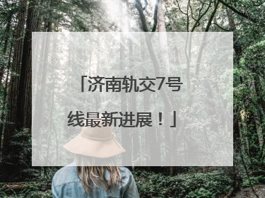 济南轨交7号线最新进展！