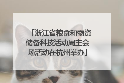 浙江省粮食和物资储备科技活动周主会场活动在杭州举办