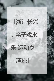 浙江长兴：亲子戏水乐 运动享清凉