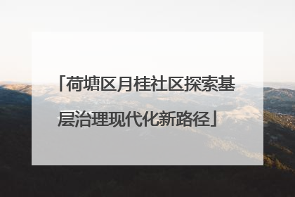 荷塘区月桂社区探索基层治理现代化新路径
