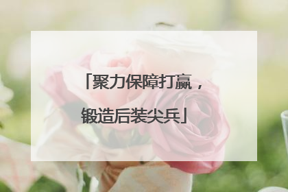 聚力保障打赢，锻造后装尖兵