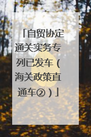 自贸协定通关实务专列已发车（海关政策直通车②）