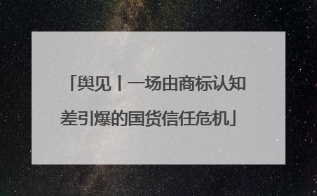 舆见丨一场由商标认知差引爆的国货信任危机