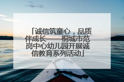 诚信筑童心，品质伴成长——桐城市范岗中心幼儿园开展诚信教育系列活动