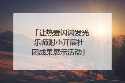 让热爱闪闪发光 乐师附小开展社团成果展示活动