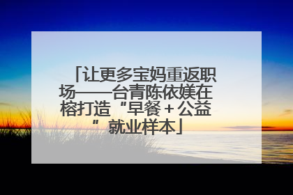 让更多宝妈重返职场——台青陈依媄在榕打造“早餐＋公益”就业样本
