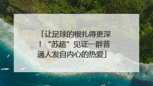 让足球的根扎得更深！“苏超”见证一群普通人发自内心的热爱